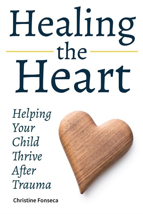 Healing the Heart: Helping Your Child Thrive After Trauma (Paperback)