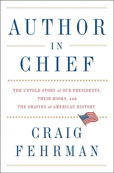 Author in Chief: The Untold Story of Our Presidents and the Books They Wrote (Hardcover)
