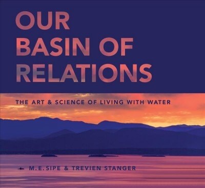 Our Basin of Relations: The Art & Science of Living with Water (Hardcover)