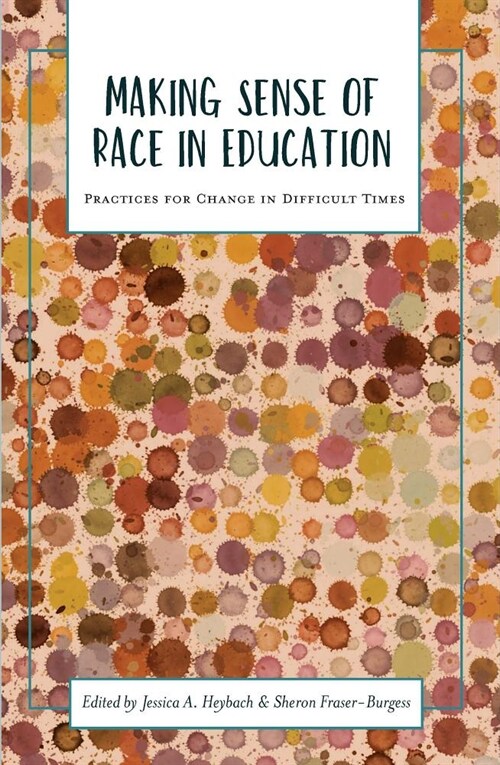 Making Sense of Race in Education: Practices for Change in Difficult Times (Paperback)