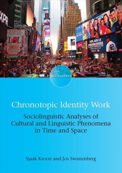 Chronotopic Identity Work : Sociolinguistic Analyses of Cultural and Linguistic Phenomena in Time and Space (Paperback)