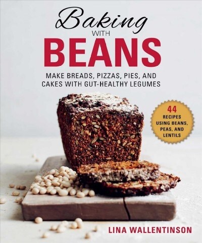 Baking with Beans: Make Breads, Pizzas, Pies, and Cakes with Gut-Healthy Legumes (Hardcover)