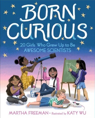 Born Curious: 20 Girls Who Grew Up to Be Awesome Scientists (Hardcover)