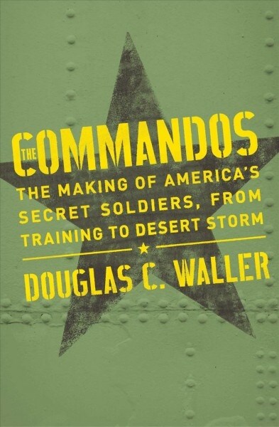 Commandos: The Making of Americas Secret Soldiers, from Training to Desert Storm (Paperback)