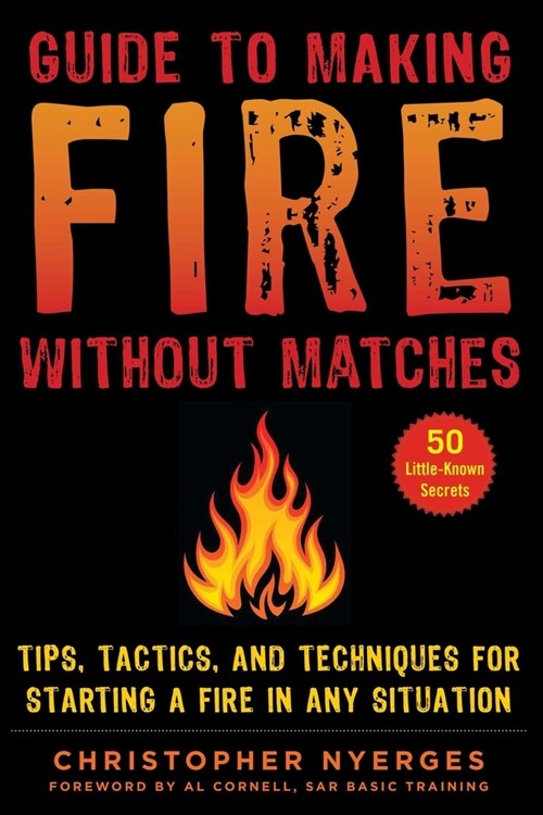 Guide to Making Fire Without Matches: Tips, Tactics, and Techniques for Starting a Fire in Any Situation (Paperback)