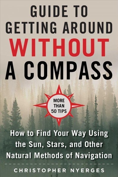 The Ultimate Guide to Navigating Without a Compass: How to Find Your Way Using the Sun, Stars, and Other Natural Methods (Paperback)