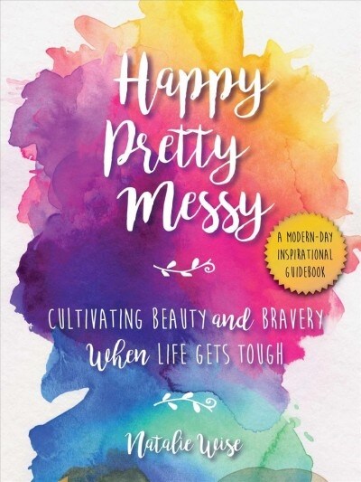 Happy Pretty Messy: Cultivating Beauty and Bravery When Life Gets Tough (Paperback)