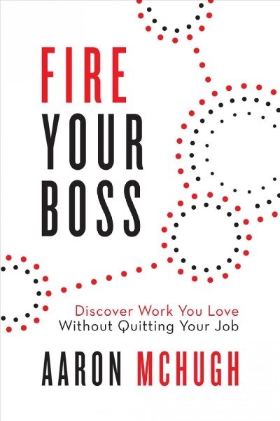 Fire Your Boss: Discover Work You Love Without Quitting Your Job (Paperback)