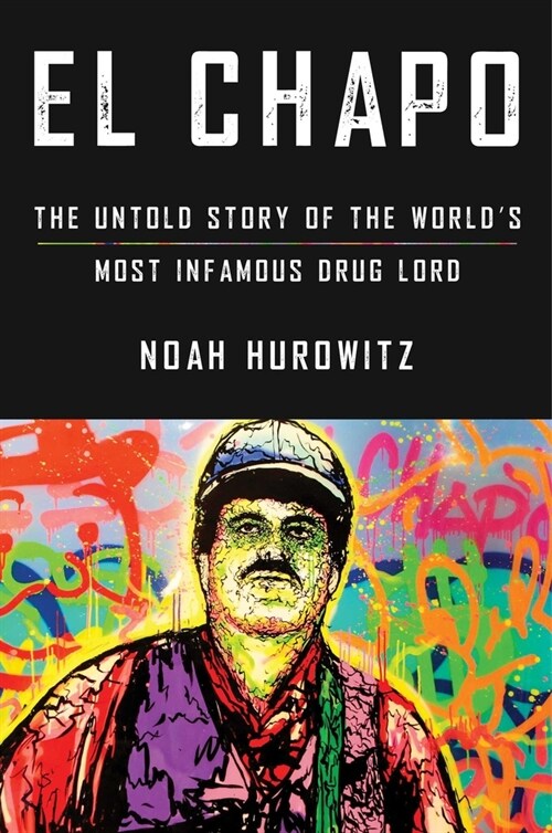 El Chapo: The Untold Story of the Worlds Most Infamous Drug Lord (Hardcover)