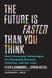 (The)future is faster than you think: how converging technologies are transforming business, industries, and our lives 