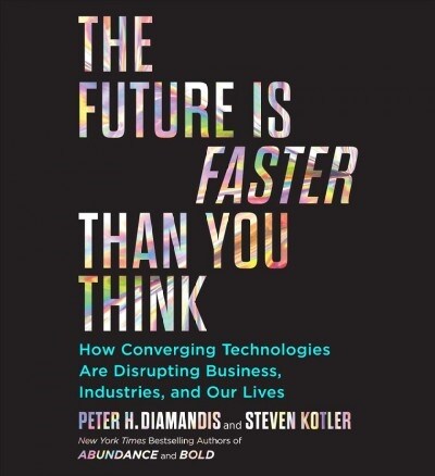 The Future Is Faster Than You Think: How Converging Technologies Are Transforming Business, Industries, and Our Lives (Audio CD)