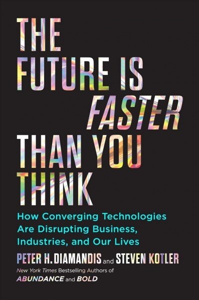 The Future Is Faster Than You Think: How Converging Technologies Are Transforming Business, Industries, and Our Lives (Hardcover)