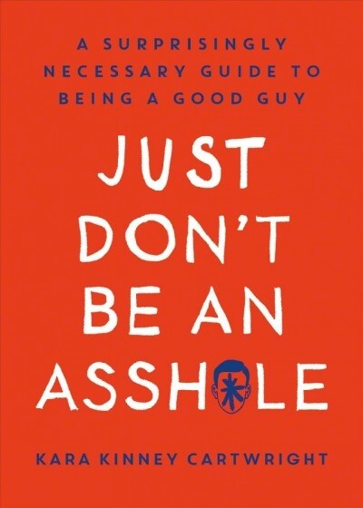 Just Dont Be an Assh*le: A Surprisingly Necessary Guide to Being a Good Guy (Hardcover)