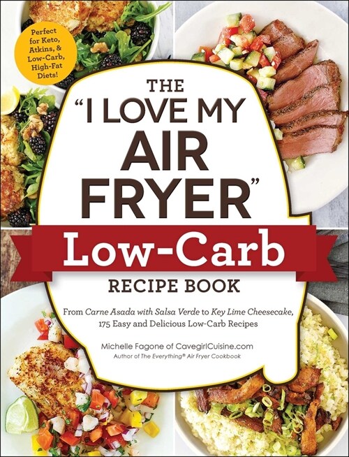 The I Love My Air Fryer Low-Carb Recipe Book: From Carne Asada with Salsa Verde to Key Lime Cheesecake, 175 Easy and Delicious Low-Carb Recipes (Paperback)