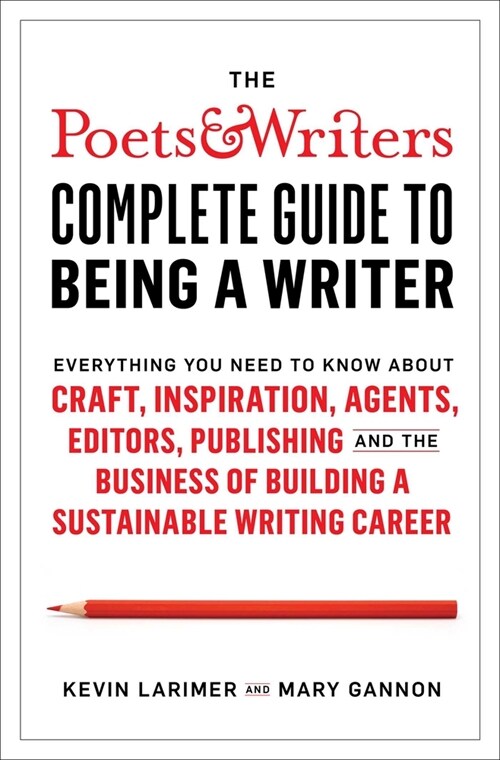 The Poets & Writers Complete Guide to Being a Writer: Everything You Need to Know about Craft, Inspiration, Agents, Editors, Publishing, and the Busin (Hardcover)