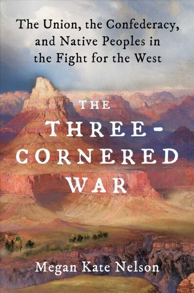The Three-Cornered War: The Union, the Confederacy, and Native Peoples in the Fight for the West (Hardcover)