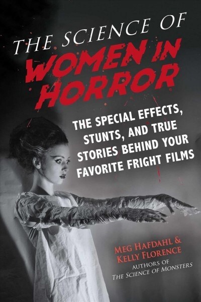 The Science of Women in Horror: The Special Effects, Stunts, and True Stories Behind Your Favorite Fright Films (Paperback)