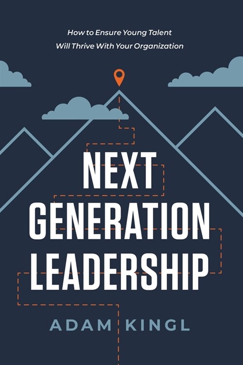 Next Generation Leadership: How to Ensure Young Talent Will Thrive with Your Organization (Hardcover)