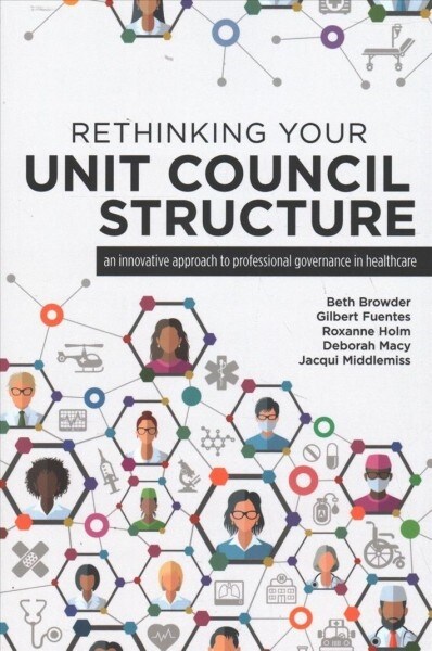 Rethinking Your Unit Council Structure: An Innovative Approach to Professional Governance in Healthcare (Paperback)