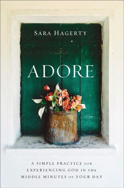 Adore: A Simple Practice for Experiencing God in the Middle Minutes of Your Day (Hardcover)