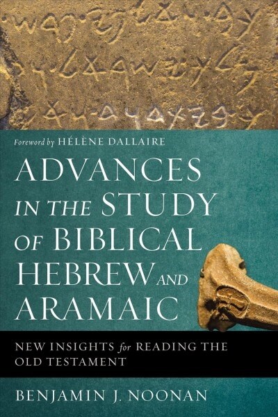 Advances in the Study of Biblical Hebrew and Aramaic: New Insights for Reading the Old Testament (Paperback)