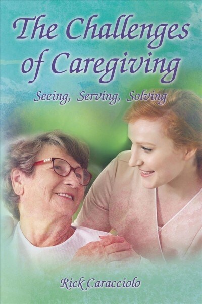 The Challenges of Caregiving: Seeing, Serving, Solving (Paperback)