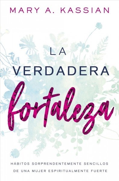 La Verdadera Fortaleza: H?itos Sorprendentemente Sencillos de Una Mujer Espiritualmente Fuerte (Paperback)