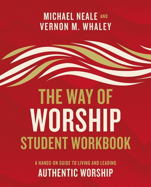 The Way of Worship Student Workbook: A Hands-On Guide to Living and Leading Authentic Worship (Paperback)