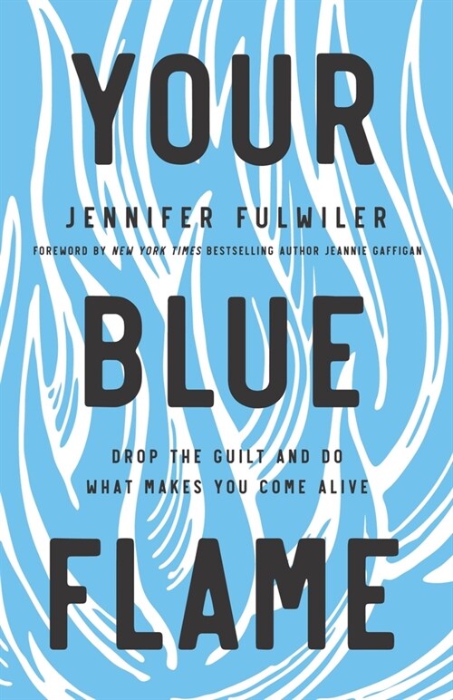 Your Blue Flame: Drop the Guilt and Do What Makes You Come Alive (Hardcover)