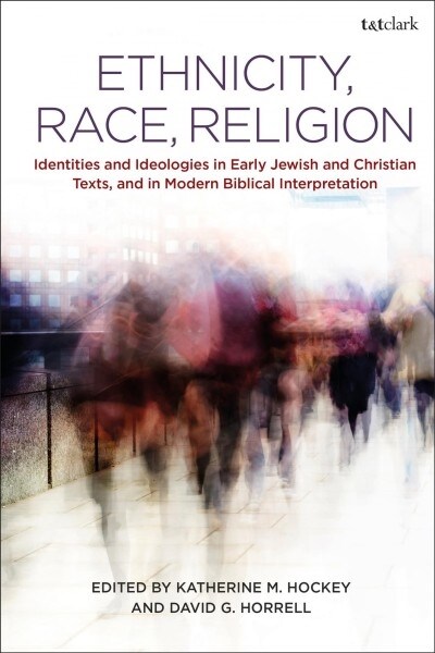Ethnicity, Race, Religion : Identities and Ideologies in Early Jewish and Christian Texts, and in Modern Biblical Interpretation (Paperback)