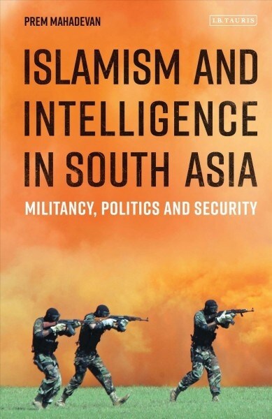Islamism and Intelligence in South Asia : Militancy, Politics and Security (Paperback)