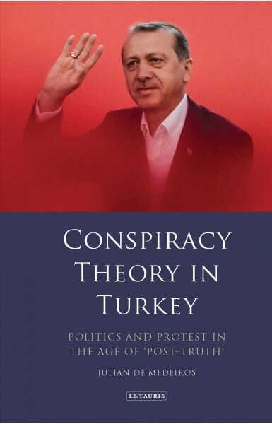 Conspiracy Theory in Turkey : Politics and Protest in the Age of Post-Truth (Paperback)