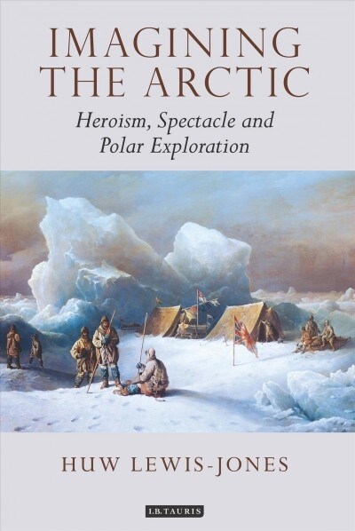 Imagining the Arctic : Heroism, Spectacle and Polar Exploration (Paperback)