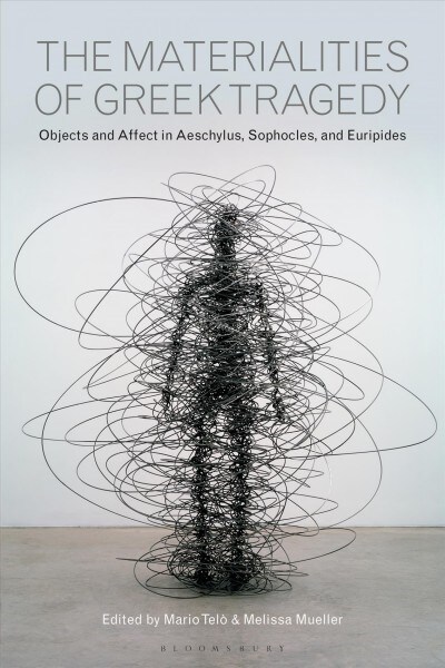 The Materialities of Greek Tragedy : Objects and Affect in Aeschylus, Sophocles, and Euripides (Paperback)