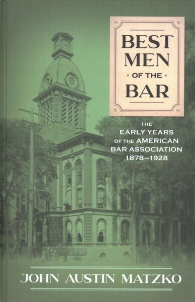 Best Men of the Bar: The Early Years of the American Bar Association 1878-1928 (Hardcover)