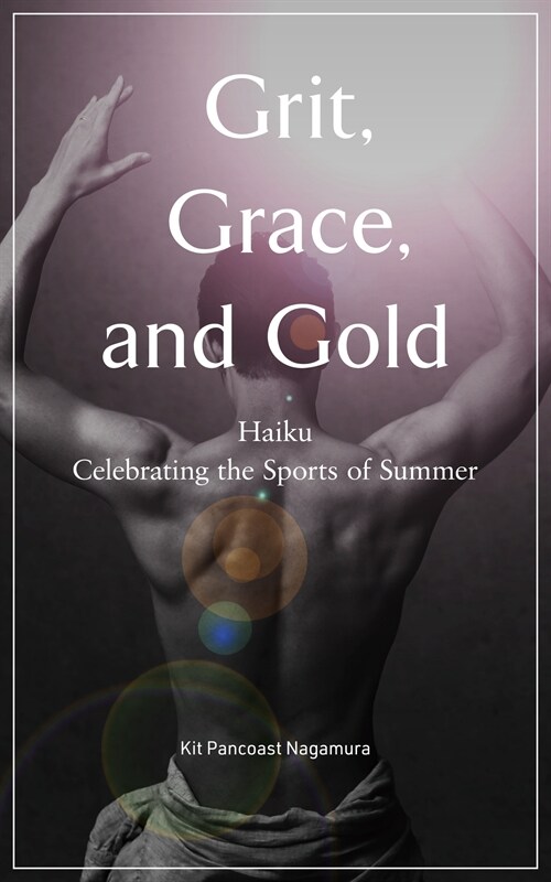 Grit, Grace, and Gold: Haiku Celebrating the Sports of Summer (Paperback)