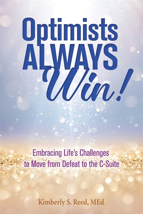 Optimists Always Win!: Moving from Defeat to Lifes C-Suite (Paperback)