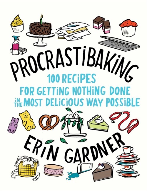 Procrastibaking: 100 Recipes for Getting Nothing Done in the Most Delicious Way Possible (Hardcover)