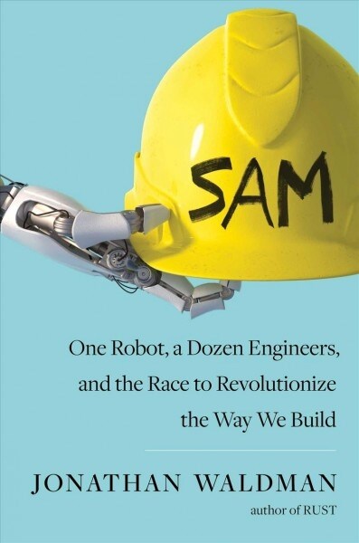 Sam: One Robot, a Dozen Engineers, and the Race to Revolutionize the Way We Build (Hardcover)
