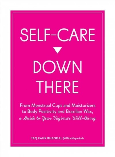 Self-Care Down There: From Menstrual Cups and Moisturizers to Body Positivity and Brazilian Wax, a Guide to Your Vaginas Well-Being (Paperback)