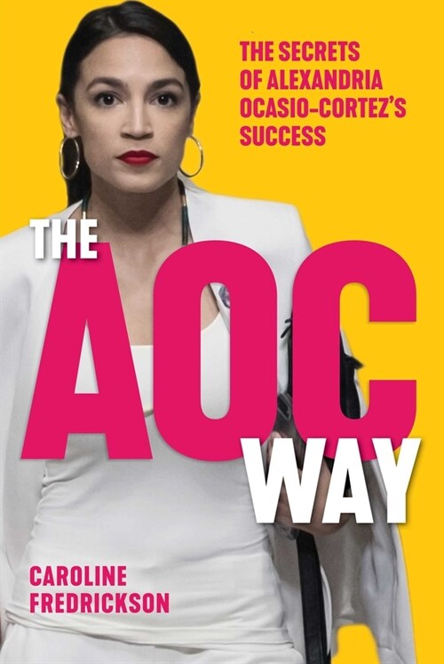 The Aoc Way: The Secrets of Alexandria Ocasio-Cortezs Success (Hardcover)