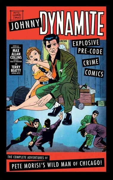 Johnny Dynamite: Explosive Pre-Code Crime Comics - The Complete Adventures of Pete Morisis Wild Man of Chicago (Hardcover)