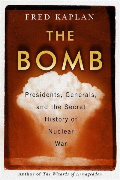 The Bomb: Presidents, Generals, and the Secret History of Nuclear War (Hardcover)