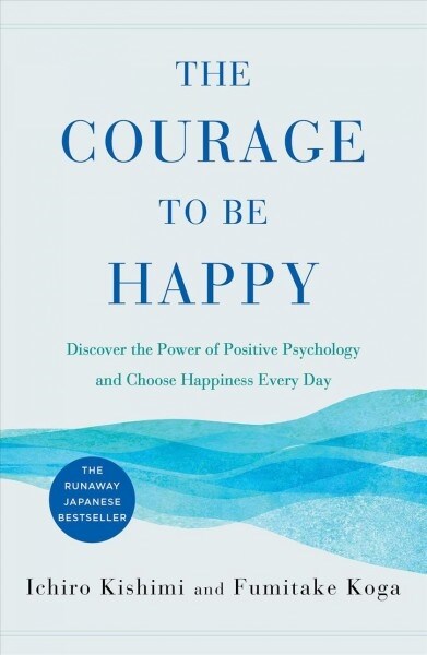 The Courage to Be Happy: Discover the Power of Positive Psychology and Choose Happiness Every Day (Hardcover)