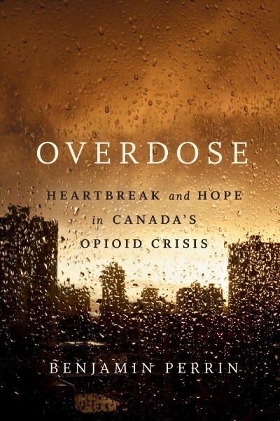 Overdose: Heartbreak and Hope in Canadas Opioid Crisis (Hardcover)