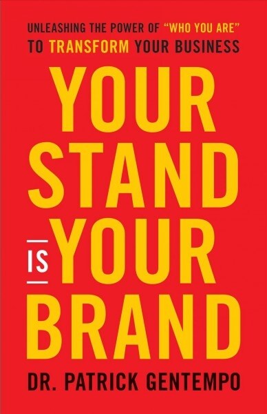 Your Stand Is Your Brand: How Deciding Who to Be (Not What to Do) Will Revolutionize Your Business (Hardcover)