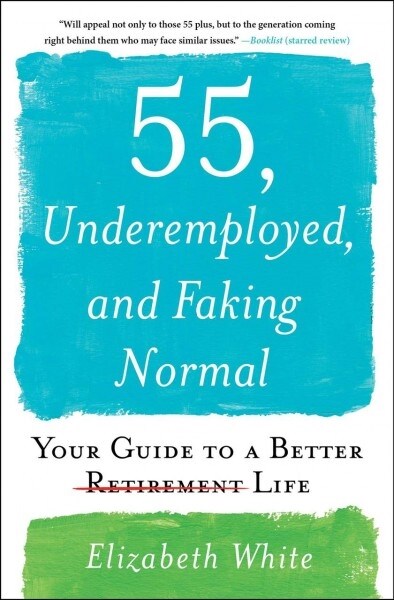 55, Underemployed, and Faking Normal: Your Guide to a Better Life (Paperback)
