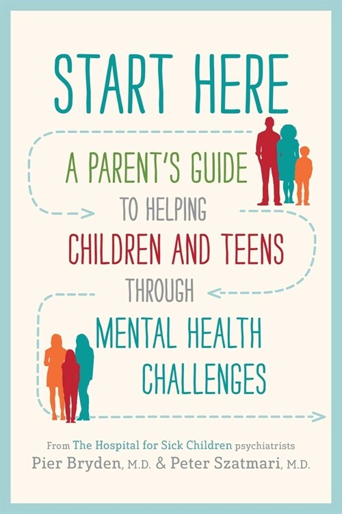 Start Here: A Parents Guide to Helping Children and Teens Through Mental Health Challenges (Paperback)