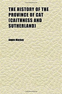 The History of the Province of Cat (Caithness and Sutherland) (Paperback)