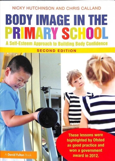 Body Image in the Primary School : A Self-Esteem Approach to Building Body Confidence (Paperback, 2 ed)